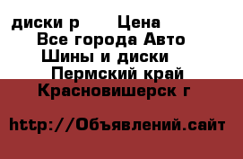 диски р 15 › Цена ­ 4 000 - Все города Авто » Шины и диски   . Пермский край,Красновишерск г.